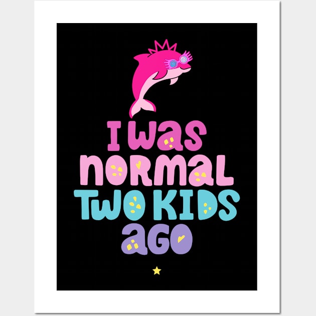 Pink Dolphin Mom " I Was Normal Two Kids Ago " Wall Art by mkhriesat